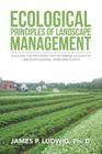 Ecological Principles of Landscape Management: Soils and the processes that determine success of landscape designs, farms and plants By James P. Ludwig Cover Image
