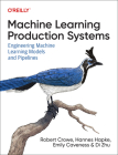 Machine Learning Production Systems: Engineering Machine Learning Models and Pipelines Cover Image
