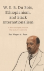 W. E. B. Du Bois, Ethiopianism, and Black Internationalism: A New Interpretation of the Global Color Line (Kilombo: International Relations and Colonial Questions) By Ras Wayne a. Rose Cover Image