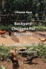 Backyard Chickens For Beginners: Ultımate Guıde to RaısınG Chıckens ın Your Own Backyard at Home By Lilianne Ross Cover Image
