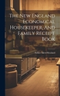The New England Economical Housekeeper, And Family Receipt Book By Esther Allen Howland Cover Image
