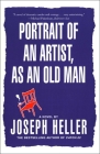 Portrait of an Artist, as an Old Man: A Novel By Joseph Heller Cover Image