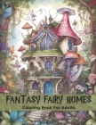 Fantasy Fairy Homes: Coloring Book for Adult Full of Whimsical Black Line and Grayscale Images Cover Image