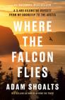 Where the Falcon Flies: A 3,400 Kilometre Odyssey From My Doorstep to the Arctic By Adam Shoalts Cover Image