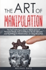 The Art of Manipulation: The best Techniques used to Manipulate and Persuade People. How to Influence Human Behavior and Psychology in Relation Cover Image