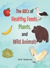 The ABCs of Healthy Foods, Plants And Wild Animals Cover Image