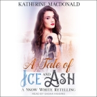 A Tale of Ice and Ash: A Snow White Retelling By Katherine MacDonald, Sasha Higgins (Read by) Cover Image