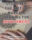 Discover the Art of Mandala Drawing for Newcomers: Discover the Magical World of Mandalas: Unlock Creativity and Serenity with the Joyful Practice of Cover Image