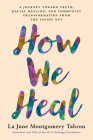 How We Heal: A Journey Toward Truth, Racial Healing, and Community Transformation from the Inside Out Cover Image