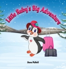 Little Ruby's Big Adventure: A Children's Picture Book About A Penguin Exploring New Places, Trying New Things, Understanding Other Cultures, Makin Cover Image