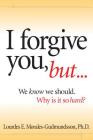 I Forgive You, But...: We Know We Should, Why Is It So Hard? Cover Image