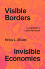 Visible Borders, Invisible Economies: Living Death in Latinx Narratives (Latinx: The Future is Now) By Kristy L. Ulibarri Cover Image