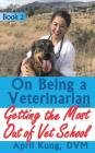 On Being a Veterinarian: Book 2: Getting the Most Out of Vet School By April Kung DVM Cover Image