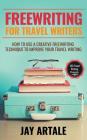 Freewriting for Travel Writers: How to use a creative freewriting technique to improve your travel writing By Jay a. Artale Cover Image