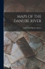 Maps of the Danube River By Central Intelligence Agency (Created by) Cover Image