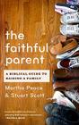 The Faithful Parent: A Biblical Guide to Raising a Family By Martha Peace, Stuart Wesley Scott Cover Image