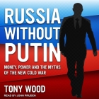 Russia Without Putin Lib/E: Money, Power and the Myths of the New Cold War Cover Image