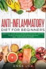 Anti-Inflammatory Diet for Beginners: Essential Guide with over 50 Quick & Easy Recipes to help you Fight Inflammation and Heal your Immune System: 25 By Anna Lor Cover Image