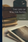 The Life of Walter Pater; Volume 2 By Thomas Wright Cover Image