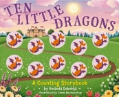 Ten Little Dragons: A Magical Counting Storybook By Amanda Sobotka Cover Image