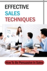 Effective Sales Techniques: How To Be Persuasive In Sales: Persuasive Techniques By Tobias Dembitzer Cover Image