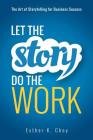 Let the Story Do the Work: The Art of Storytelling for Business Success By Esther Choy Cover Image