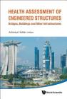 Health Assessment of Engineered Structures: Bridges, Buildings and Other Infrastructures Cover Image