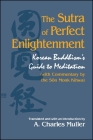The Sutra of Perfect Enlightenment: Korean Buddhism's Guide to Meditation (with Commentary by the Son Monk Kihwa) (SUNY Series in Korean Studies) By A. Charles Muller (Introduction by) Cover Image