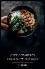 Type 2 Diabetes Cookbook for Kids: Kid-Friendly Meals & 30-Day Plan for Thriving with Type 2 Diabetes Cover Image