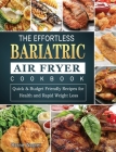 The Effortless Bariatric Air Fryer Cookbook: Quick & Budget Friendly Recipes for Health and Rapid Weight Loss Cover Image