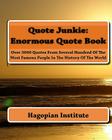 Quote Junkie: Enormous Quote Book: Over 3000 Quotes From Several Hundred Of The Most Famous People In The History Of The World By Hagopian Institute Cover Image