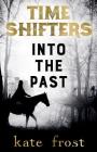 Time Shifters: Into the Past By Kate Frost Cover Image