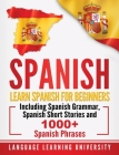 Spanish: Learn Spanish For Beginners Including Spanish Grammar, Spanish Short Stories and 1000+ Spanish Phrases By Language Learning University Cover Image