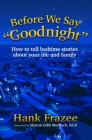 Before We Say Goodnight: How to Tell Bedtime Stories about Your Life and Family By Hank Frazee, Sharon Gibb Murdoch (Foreword by) Cover Image