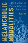 Melancholic Modalities: Affect, Islam, and Turkish Classical Musicians By Denise Gill Cover Image