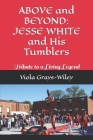 ABOVE and BEYOND: JESSE WHITE and His Tumblers: Tribute to a Living Legend By Viola Grays-Wiley Cover Image