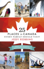 25 Places in Canada Every Family Should Visit By Jody Robbins Cover Image