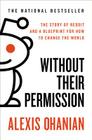 Without Their Permission: The Story of Reddit and a Blueprint for How to Change the World By Alexis Ohanian Cover Image