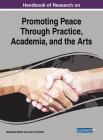 Handbook of Research on Promoting Peace Through Practice, Academia, and the Arts Cover Image