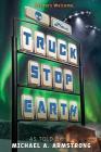 Truck Stop Earth By Michael a. Armstrong Cover Image