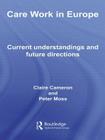 Care Work in Europe: Current Understandings and Future Directions By Claire Cameron, Peter Moss Cover Image