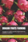 Dragon Fruits Farming: The beginner's guide to growing dragon fruits from varieties to harvesting By Davies Cheruiyot Cover Image