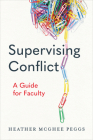 Supervising Conflict: A Guide for Faculty By Heather McGhee Peggs Cover Image