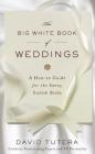 The Big White Book of Weddings: A How-to Guide for the Savvy, Stylish Bride By David Tutera Cover Image