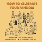 How To Celebrate Your Fandom By Nicholas Seidler, Libby Shea, Robert Warnock Cover Image