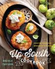 The Up South Cookbook: Chasing Dixie in a Brooklyn Kitchen By Nicole A. Taylor Cover Image