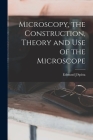 Microscopy, the Construction, Theory and use of the Microscope Cover Image