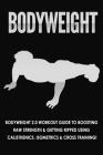 Bodyweight: Bodyweight 2.0 Workout Guide to Boosting Raw Strength and Getting Ripped Using Calisthenics, Isometrics and Cross Trai Cover Image