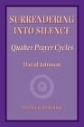 Surrendering into Silence: Quaker Prayer Cycles By David Johnson, Charles H. Martin (Editor) Cover Image