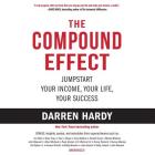 The Compound Effect: Jumpstart Your Income, Your Life, Your Success By Darren Hardy, Darren Hardy (Read by) Cover Image
